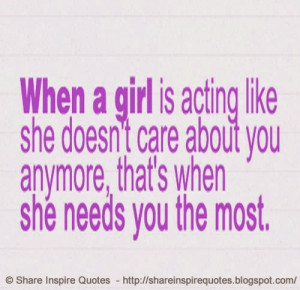 is acting like she doesn't care about you, That's when she needs you ...