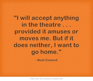 ... neither, I want to go home. - Noel Coward #theatre #quotes #friday