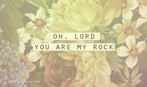 Oh Lord, you are my rock