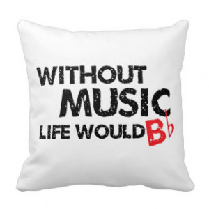 Without Music, Life Would B Flat Throw Pillows