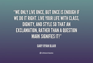 ... Live your life with class, dignity, and style so that an exclamation