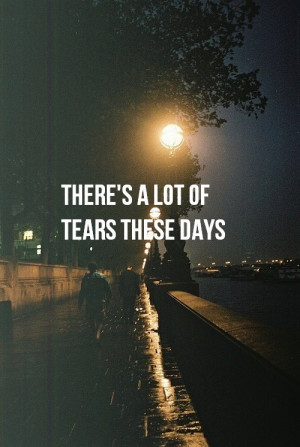 quotes about life theres a lot of tears these days Quotes about Life ...