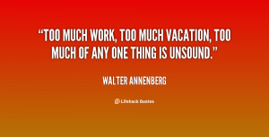 quote-Walter-Annenberg-too-much-work-too-much-vacation-too-60632.png