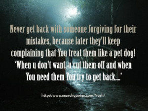 forgiving for their mistakes, because later they'll keep complaining ...