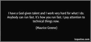 God-given talent and I work very hard for what I do. Anybody can ...