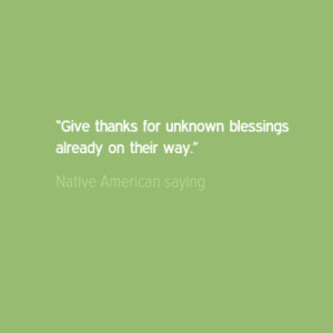 Give thanks for unknown blessings already on their way.”