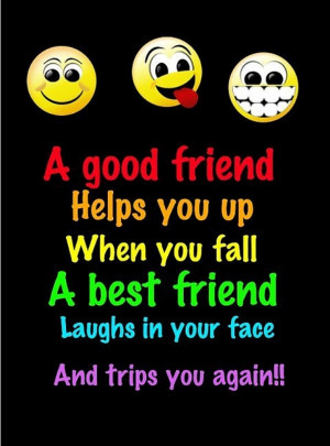 Good Friend Helps you Up When You Fall A Best Friend Laughs In your ...