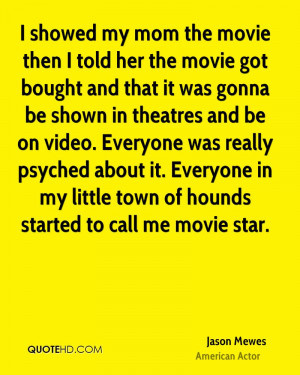 ... . Everyone in my little town of hounds started to call me movie star