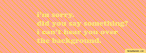 Cant Hear You Over The Background Facebook Timeline Profile Covers