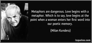 are dangerous. Love begins with a metaphor. Which is to say, love ...