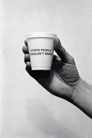 ... People Shouldn't Breed - by Jenny Holzer, Cup 1984. #quotes #art