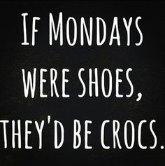 ... shoes funny funny mondays quotes mondays mornings humor croc mondays