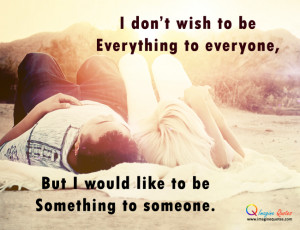 ... be Everything to everyone,But I would like to beSomething to someone