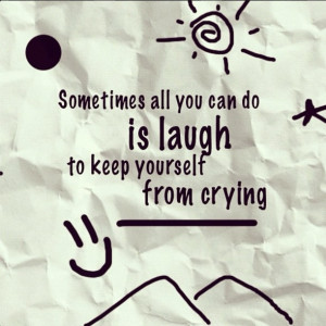 Sometimes all you can do is laugh. to keep yourself from crying #quote