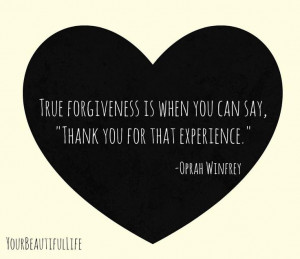 true forgiveness is when you can say 'thank you for the experience'