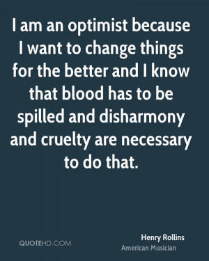 am an optimist because I want to change things for the better and I ...