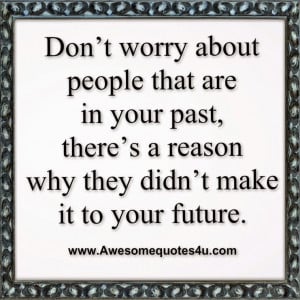 Don’t worry about people that are in your past,