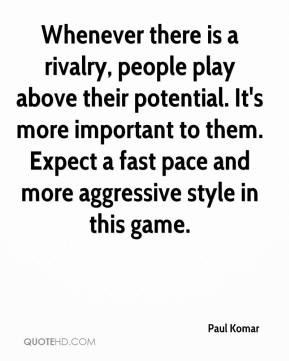 paul-komar-quote-whenever-there-is-a-rivalry-people-play-above-their ...