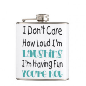 Don't Care How Loud I'm Laughing - Funny Quote Flask