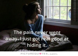 Quotes About Hiding Pain The pain never went away,