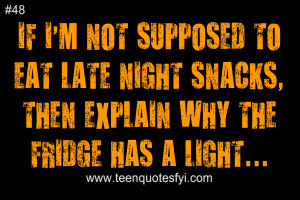 ... Night Snacks, Then Explain Why The fridge Has a Light ~ Life Quote