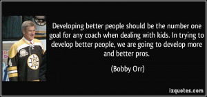 Developing better people should be the number one goal for any coach ...