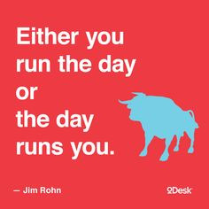 ... let the days run away with you, grab that bull by the horns! More