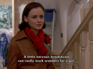 little nervous breakdown can really work wonders for a girl.