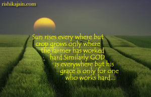 Sun rises every where but crop grows only where the farmer has worked ...