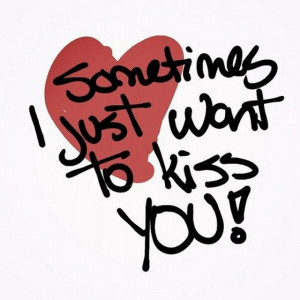 sometimes-i-just-want-to-kiss-you-quotes-saying-pictures.jpg