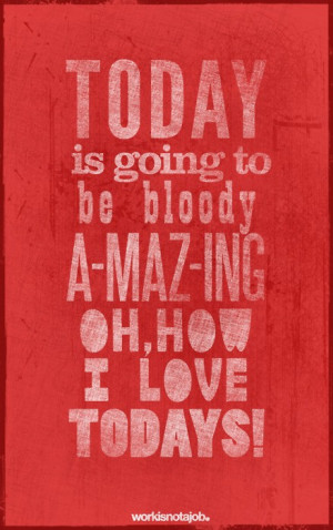 ... going to be Bloody amazing oh how I Love Todays – Day Dreaming Quote