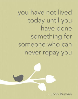 ... until you have done something for someone who can never repay you