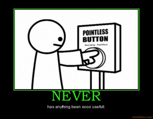 never-pointless-usefull-button-never-lol-demotivational-poster ...