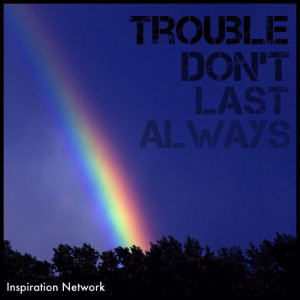 Trouble don't last always.