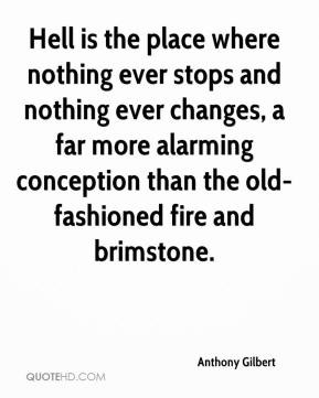 Hell is the place where nothing ever stops and nothing ever changes, a ...