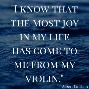 ... know that the most joy in my life has come to me from my violin