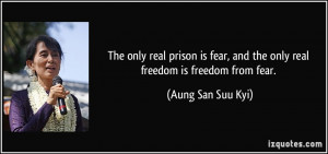 The only real prison is fear, and the only real freedom is freedom ...