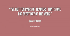 ve got ten pairs of trainers. That's one for every day of the week ...