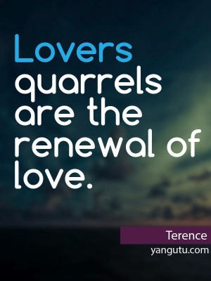 Loversd quarrels are the renewal of love, ~ Terence