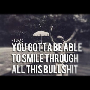 all the bullshit #tupac #smile #through #the #bullshit #picture #quote ...