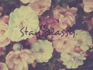 stay classy, quotes, flower