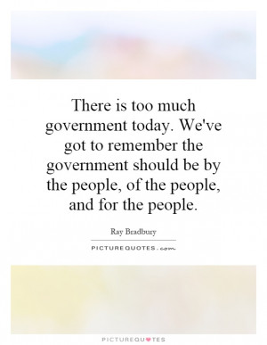 is too much government today. We've got to remember the government ...