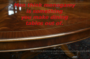 Men think monogamy is something you make dining tables out of. Posted ...