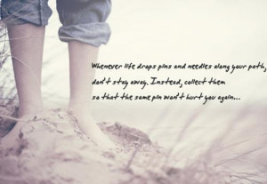 Wherever life drops pins and needles along your path, don't stay away ...