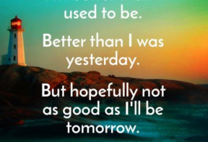better than I used to be. Better than I was yesterday. But ...
