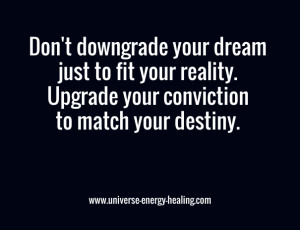 Don't downgrade your dream just to fit your reality. upgrade your ...