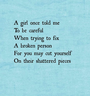 ... be careful when trying to fix a broken person for you may cut yourself