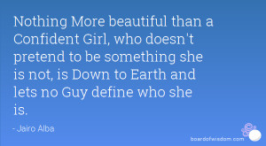 ... she is not, is Down to Earth and lets no Guy define who she is