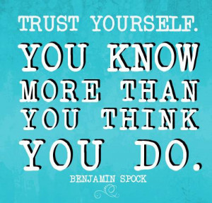 Trust yourself. You know more than you think you do.