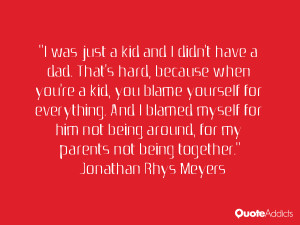 was just a kid and I didn 39 t have a dad That 39 s hard because when